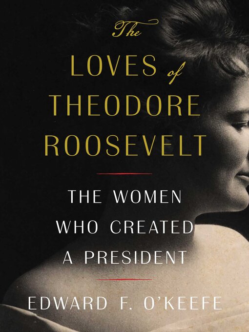 Title details for The Loves of Theodore Roosevelt by Edward F. O'Keefe - Available